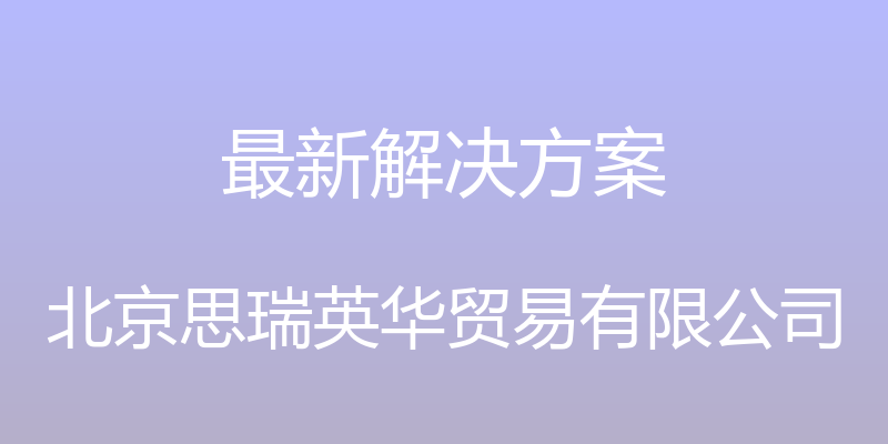 最新解决方案 - 北京思瑞英华贸易有限公司